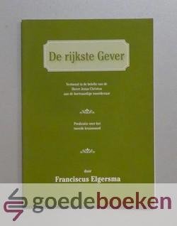 Elgersma, Franciscus - De rijkste Gever  --- Vertoond in de belofte van de Heere Jezus Christus aan de boetvaardige moordenaar.