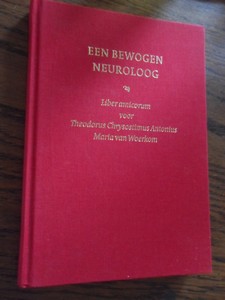 Bruijn, S.F.T.M. de ea. - Een bewogen Neuroloog. Liber amicorum voor Theodorus Chrysostimus Antonius Maria van Woerkom.