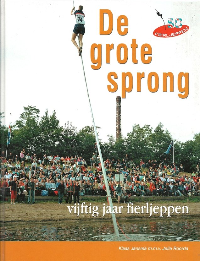 JANSMA, KLAAS - De Grote Sprong -Vijftig jaar fierljeppen