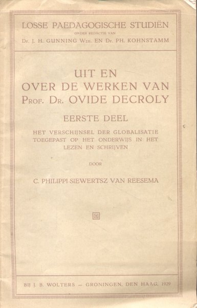 Philippi Swiewertsz van Reesema, Dr. C. - Uit en over de werken van Prof. Dr. Ovide Decroly (Eerste deel: Het verschijnsel der globalisatie toegpast op het onderwijs in het lezen en schrijven)
