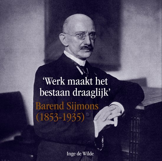 Wilde, Inge de - Werk maakt het bestaan draaglijk / Barend Sijmons (1853 - 1935)