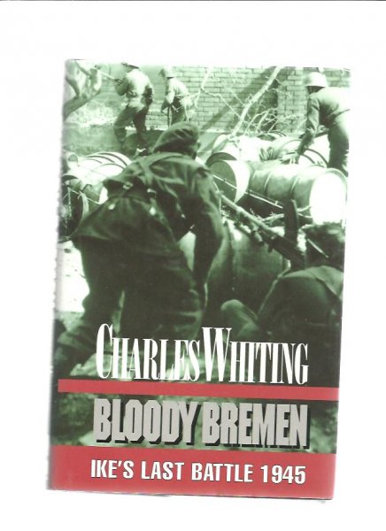 Whiting, Charles - Bloody Bremen, Ike's last battle 1945