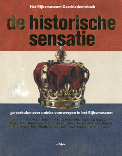 Natter, Bert en Kees Zandvliet (red. ) - De historische sensatie. Het Rijksmuseum Geschiedenisboek. 50 verhalen over unieke voorwerpen in het Rijksmuseum
