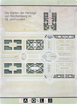 Andrea Berger-Fix, Klaus Merten - Die Gärten der Herzöge von Württemberg im 18. Jahrhundert