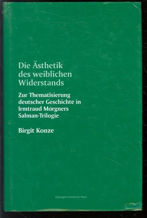 Konze, Birgit - Die asthetik des weiblichen Widerstands, zur Thematisierung deutscher Geschichte in Irmtraud Morgners Salman-Trilogie