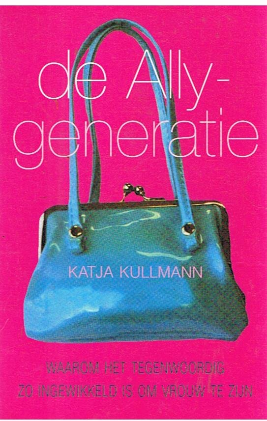 Kullmann, Katja - De Ally-generatie - waarom het tegenwoordig zo ingewikkeld is om een vrouw te zijn