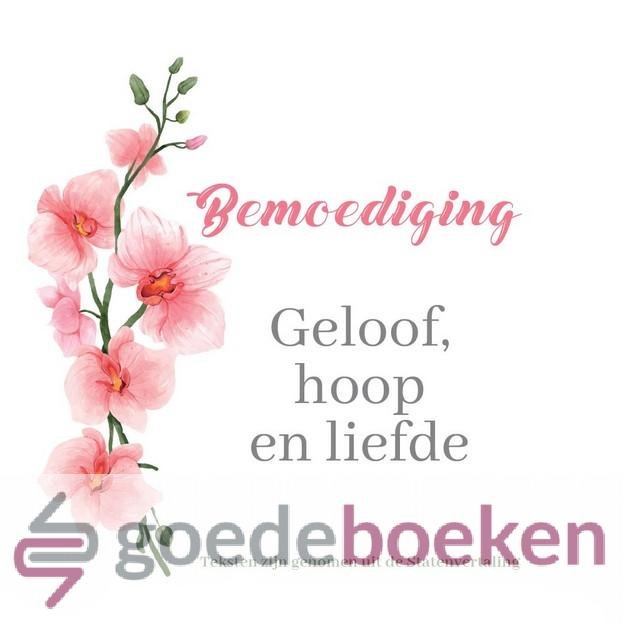 , - Bemoediging geloof hoop en liefde *nieuw* --- Teksten zijn genomen uit de Statenvertaling