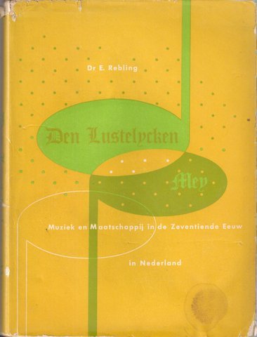 Rebling, E. - Den Lustelycken Mey. Muziek en maatschappij in de zeventiende eeuw in Nederland.