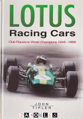 John Tipler - Lotus Racing Cars. Club Racers to World Champions 1948 - 1968