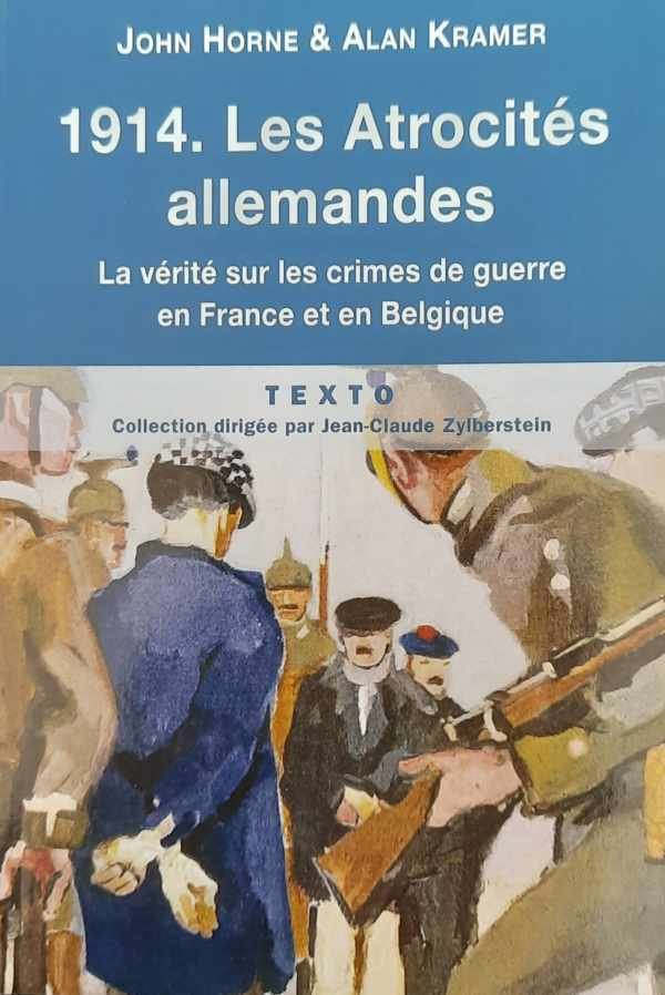 HORNE John, KRAMER Alan - 1914 Les Atrocités allemandes. La vérité sur les crimes de guerre en France et en Belgique.