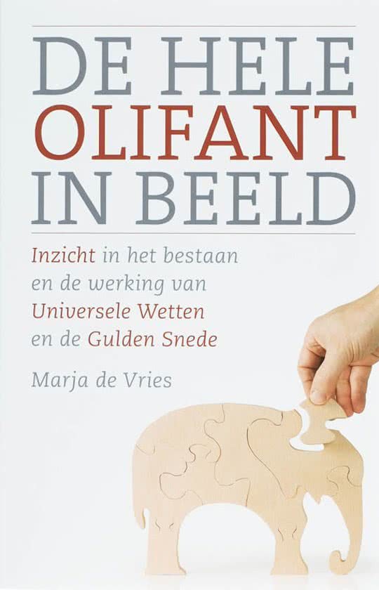 Vries, Marja de - De hele olifant in beeld / inzicht in het bestaan en de werking van Universele Wetten en de Gulden Snede.