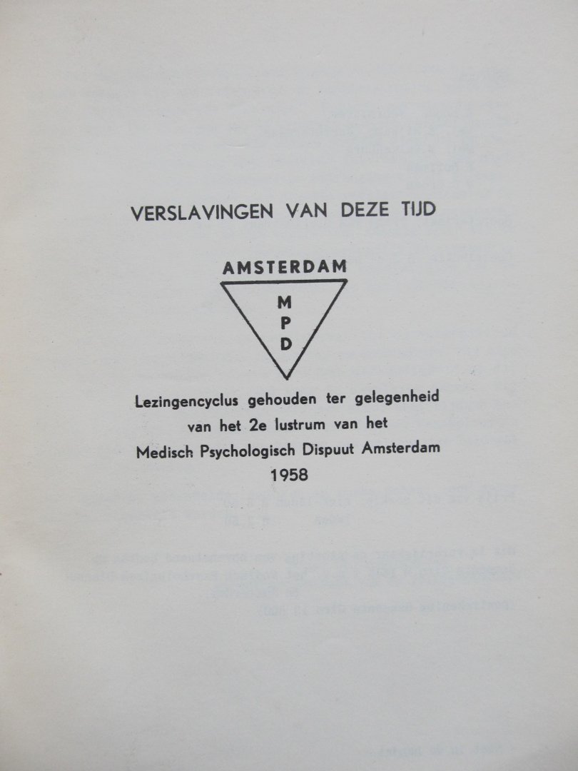  - VERSLAVINGEN VAN DEZE TIJD Lezingencyclus gehouden t.g.v. het 2e lustrum van het Medisch Psychologisch Dispuut Amsterdam, 1958