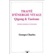 Georges Charles - Traité d'énergie vitale, Qigong et Taoïsme     matière théorique et pratique