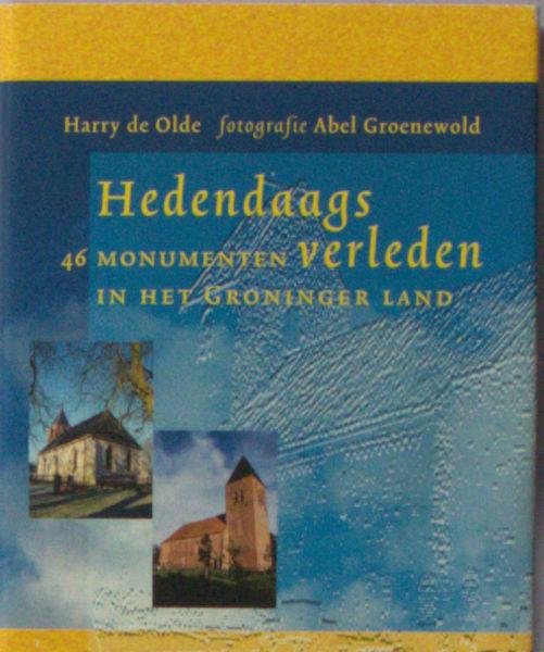 Olde, Harry de & Abel Groenewold (foto's). - Hedendaags verleden. 46 monumenten in het Groningerland.
