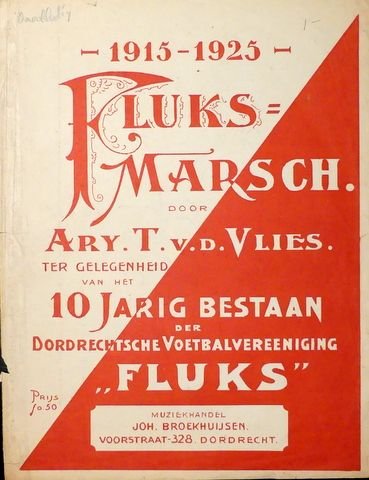 Vlies, Arie T. v.d.: - Fluks-Marsch. Ter gelegenheid van et 10jarig bestaan der Dordrechtse Voetbalvereeniging "Fluks". 1915-1925