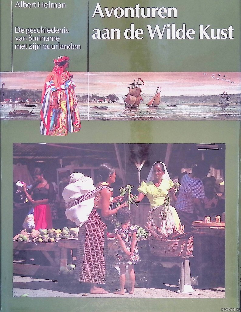 Helman, Albert - Avonturen aan de wilde kust: De geschiedenis van Suriname met zijn buurlanden