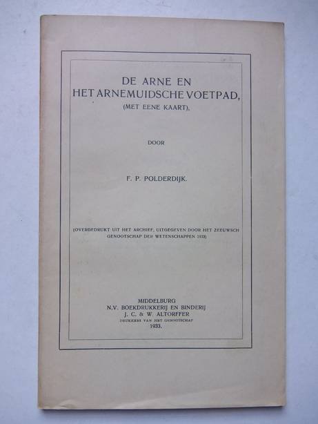 Polderdijk, F.P.. - De Arne en het Arnemuidsche voetpad, (met eene kaart). Overgedrukt uit het Archief, uitgegeven door het Zeeuwsch Genootschap der Wetenschappen 1933.