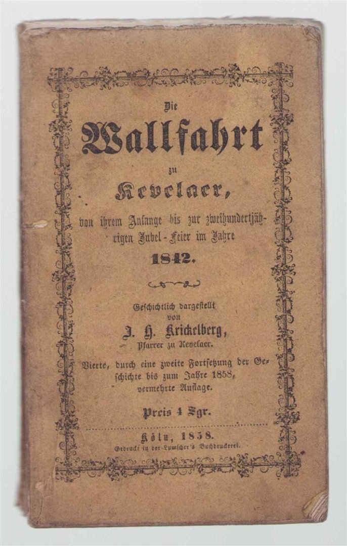 Johann Heinrich Krickelberg - Die Wallfahrt zu Kevelaer, von ihrem Anfange bis zur zweihundertjähr. Jubel-Feier im Jahre 1842