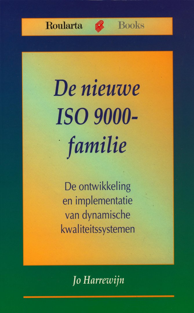 Harrewijn, Jo - De nieuwe ISO 9000-familie. De ontwikkeling en implementatie van dynamische kwaliteitssystemen