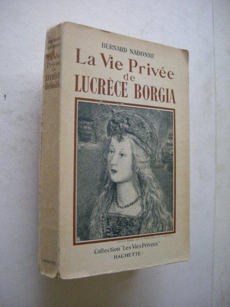 Nabonne, Bernard - La Vie Privee de Lucrece Borgia. Collection 'Les Vies Privees"