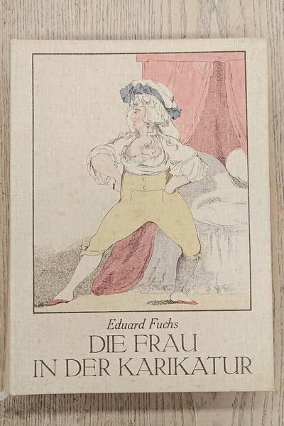 FUCHS, EDUARD. - Die Frau in der Karikatur . Mit 450 Textillustrationen und 71 Beilagen. Um eine grössere Zahl Bildtafeln erweiterte Neuausgabe. 16.-20. Tausend