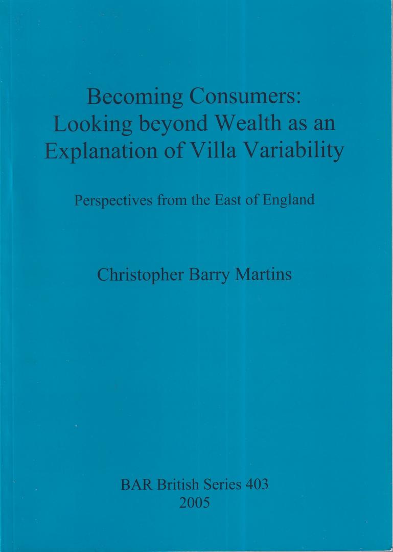 Martins, Christopher Barry - Becoming Consumers: Looking beyond Wealth as an Explanation of Villa Variability - perspectives from the east of England