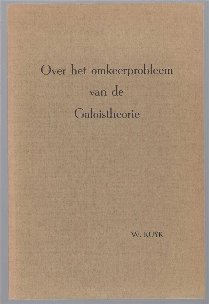 Willem Kuyk - Over het omkeerprobleem van de Galoistheorie.