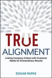 Edgar Papke - True Alignment: Linking Company Culture with Customer Needs for Extraordinary Results / Linking Company Culture with Customer Needs for Extraordinary Results