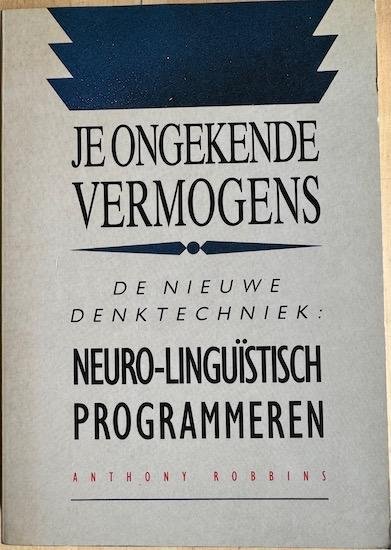 Robbins, Anthony - JE ONGEKENDE VERMOGENS. De nieuwe denktechniek: Neuro-Linguistisch Programmeren.