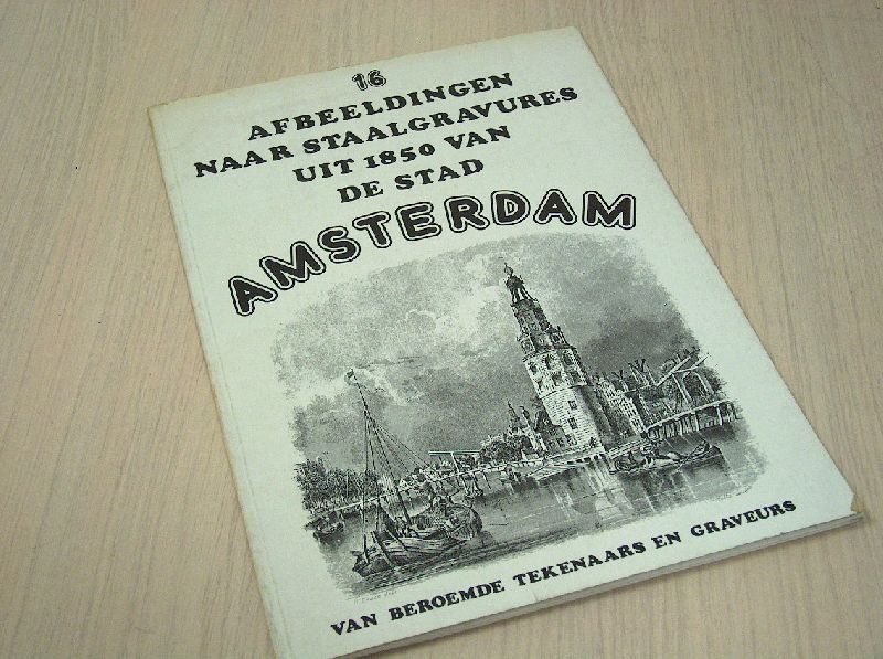 div.. - 16 afbeeldingen naar staalgravures uit 1850 van de stad Amsterdam ( van beroemde tekenaars graveurs )