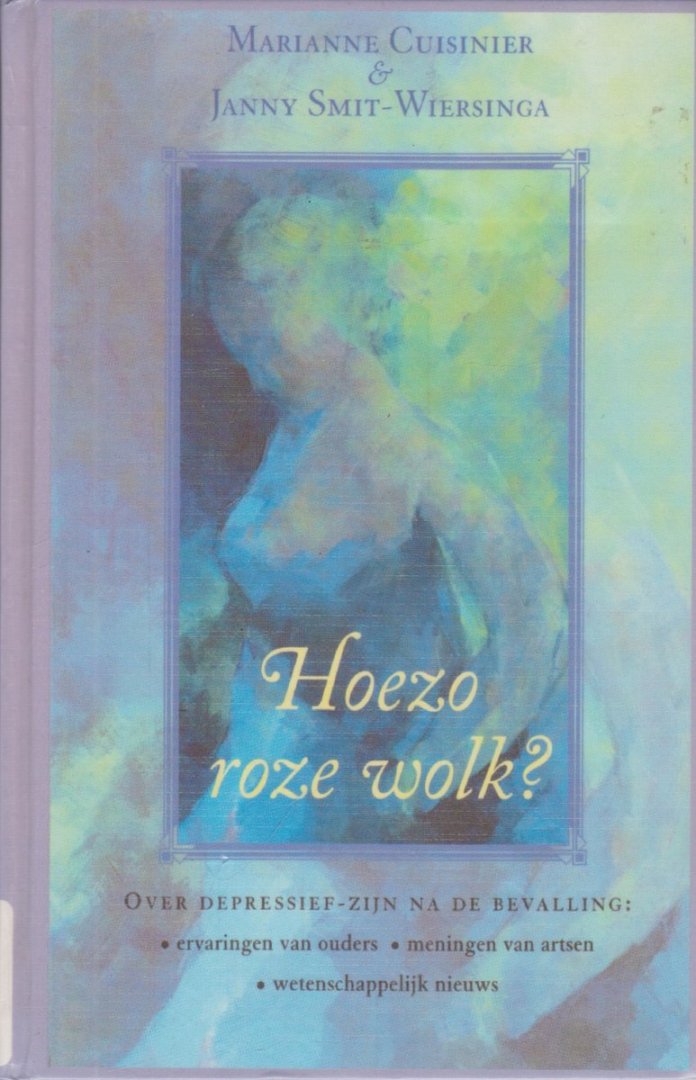 Hoezo roze wolk? / over depressief zijn na de bevalling : ervaringen van ouders - meningen van artsen - wetenschappelijk nieuws