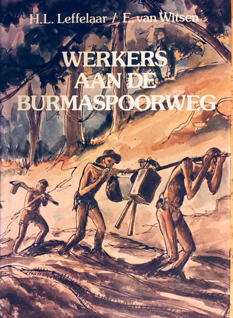 Leffelaar, H.L.  Witsen, E. van - Werkers aan de Burmaspoorweg. Iedere twee dwarsliggers een mensenleven, 414 kilometer en 200.000 doden.