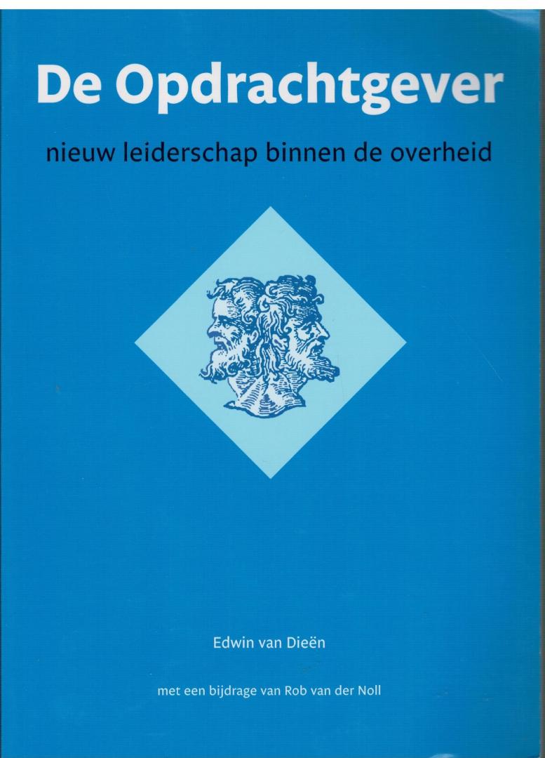 Dieën, Edwin van & Rob van der Noll - De Opdrachtgever / nieuw leiderschap binnen de overheid