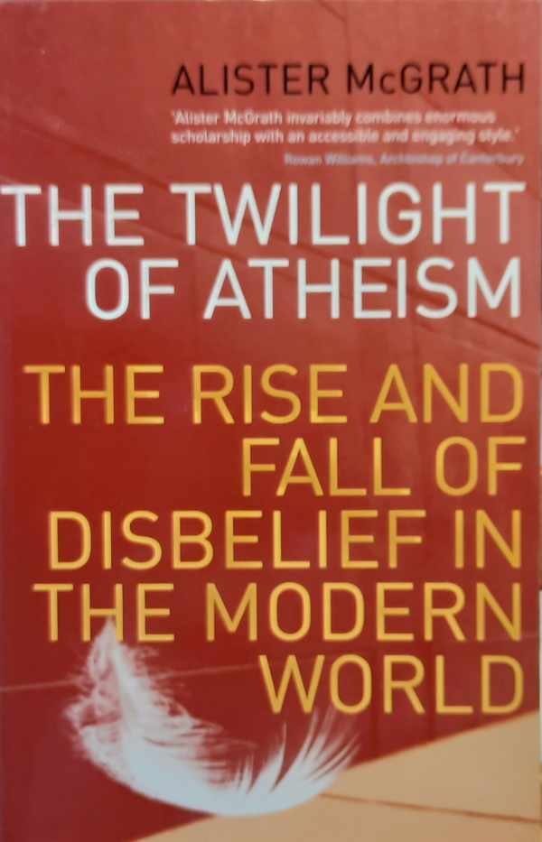 Alister E. McGrath - The Twilight of Atheism - The Rise and Fall of Disbelief in the Modern World