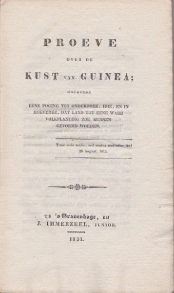 [Fennekol, F.W.] - Proeve over de kust van Guinea; houdende eene poging tot onderzoek, hoe, en in hoeverre, dat land tot eene ware volkplanting zou kunnen gevormd worden.