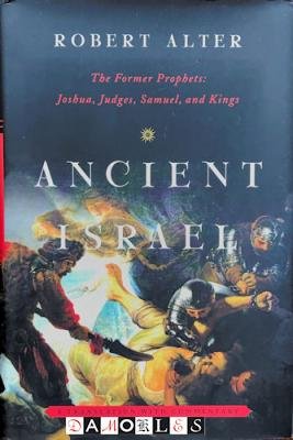 Robert Alter - Ancient Israel. The Former Prophets: Joshua, Judges, Samuel, and Kings