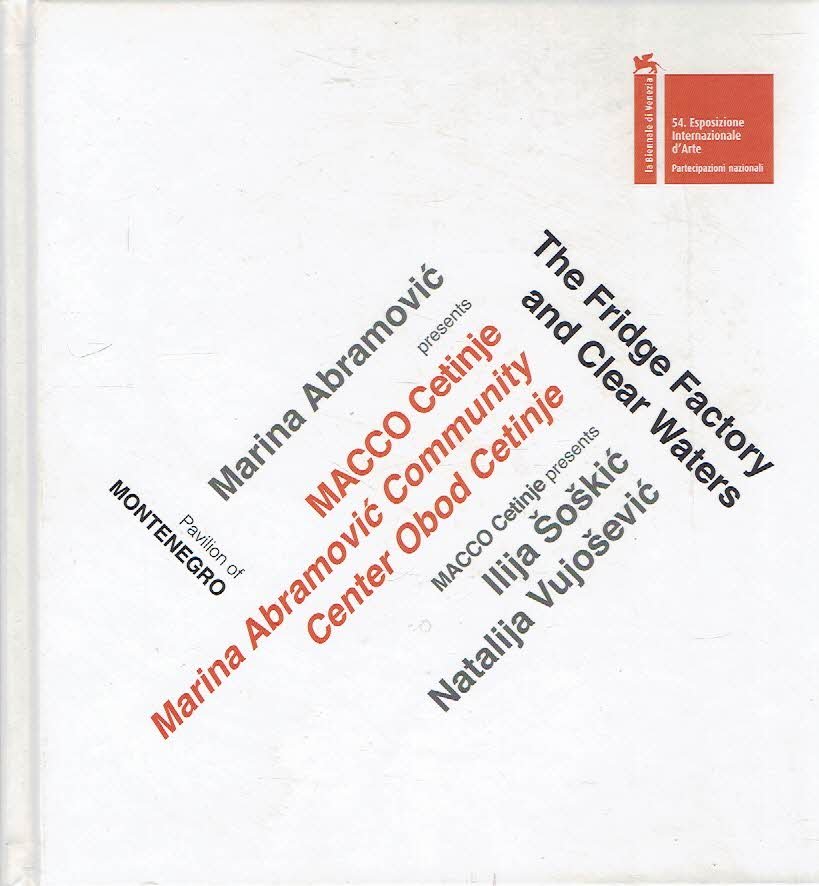 ABRAMOVIC, Marina - Svetlana RACANOVIC & Peter CUKOVIC [Eds.] - The Fridge Factory and Clear Waters - Marina Abramovic presents MACCO Cetinje [...] MACCO Cetinje presents Ilija Soskic & Natalija Vujosevic.