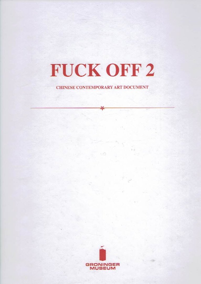 WEIWEI, Ai, Feng BOYI & Mark WILSON [Curators] - FUCK OFF 2 - Chinese Contemporary Art Document.