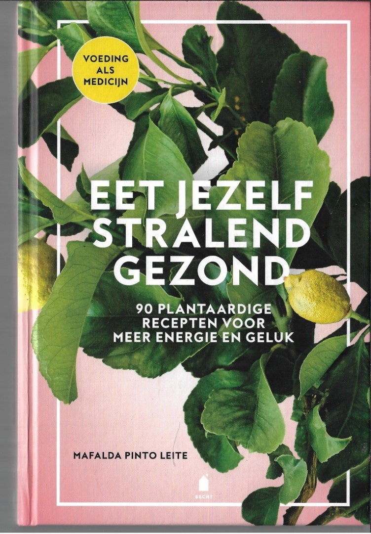 Pinto Leite, Mafalda - Eet jezelf stralend gezond. 90 plantaardige recepten voor meer energie en geluk