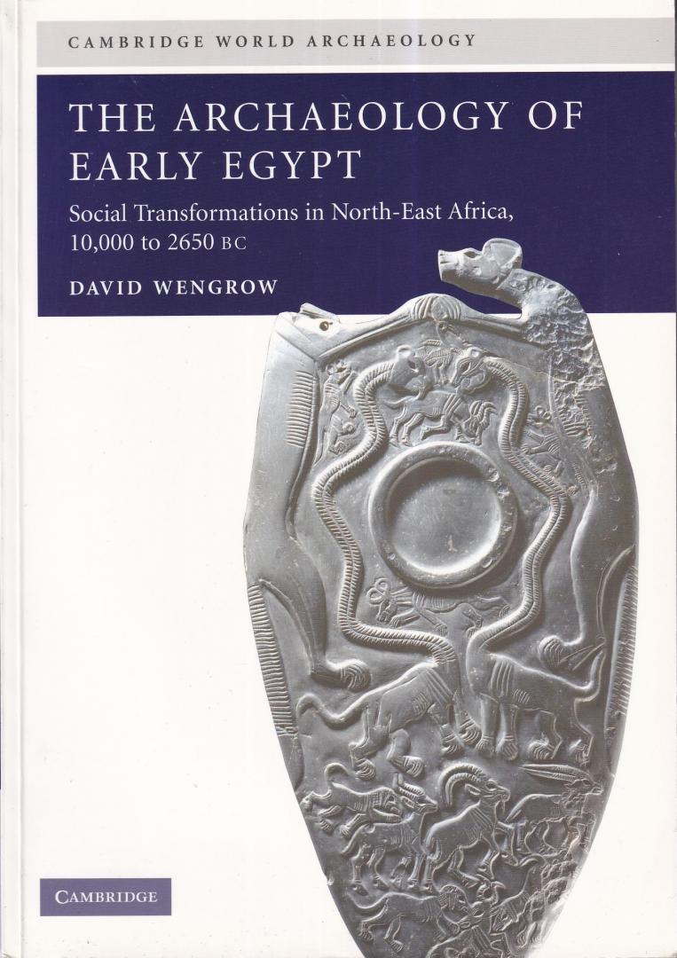 Wengrow, David - The Archaeology of Early Egypt: Social Transformations in North-East Africa, 10,000 to 2650 BC