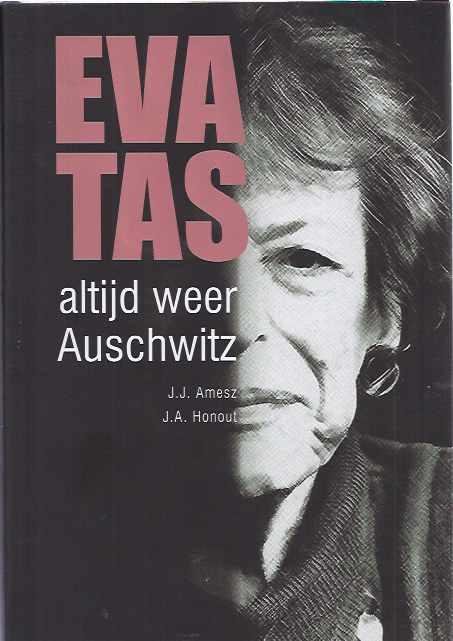 Amesz, J.J. & J.A. Honout. - Altijd weer Auschwitz: Een biografische schets van Eva Tas, 1915 - 2007.