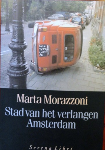 Morazzoni, Marta - Stad van het verlangen Amsterdam. Vertaald uit het Italiaans door Els van der Pluijm