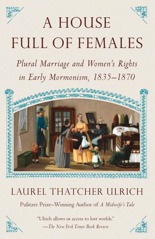 Ulrich, Laurel Thatcher. - A house full of females : plural marriage and women's rights in early Mormonism 1835-1870.