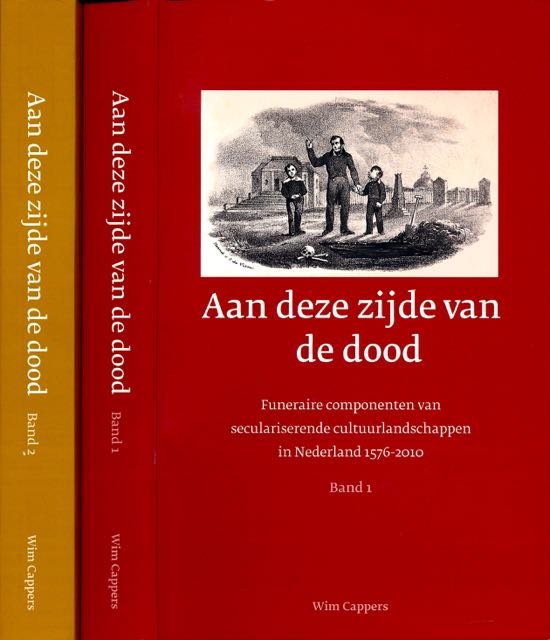 Cappers, Wim. - Aan deze Zijde van de Dood: Funeraire componenten van seculariserende cultuurlandschappen in Nederland 1576-2010.