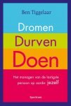 Ben Tiggelaar - Dromen  , durven, doen  - Het managen van de lastigste persoon op aarde: jezelf