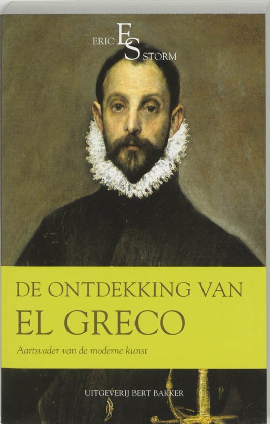 Storm, Eric - De herontdekking van El Greco / aartsvader van de moderne kunst.