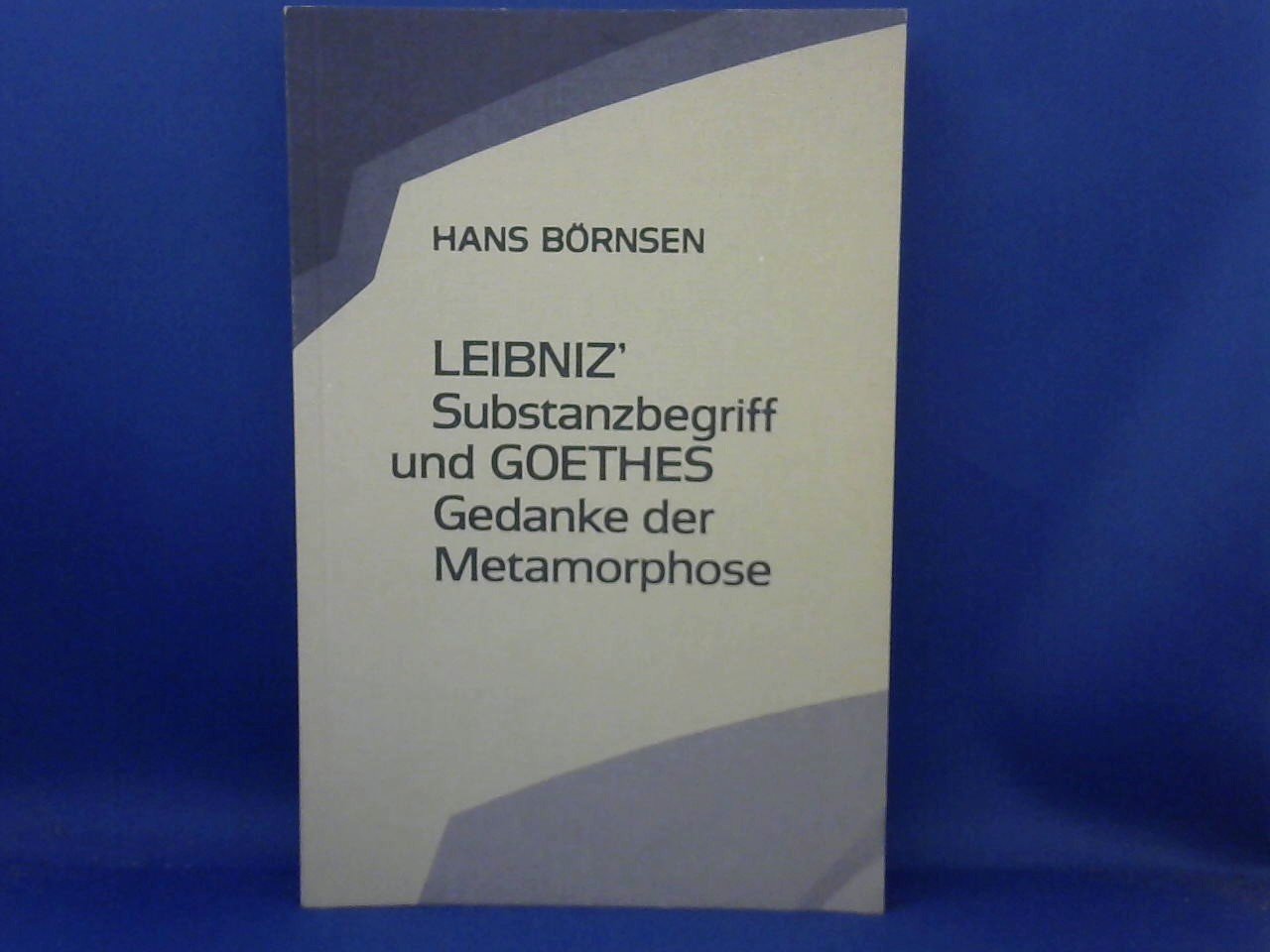 Bornsen, Hans - Leibniz' Substanzbegriff und Goethes Gedanke der Metamorphose