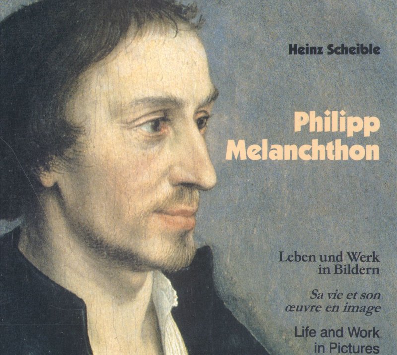 Scheible, Dr. Heinz - Philipp Melanchthon (Leben und Werk in Bildern - Sa vie et son oeuvre en image - Life and Work in Pictures)