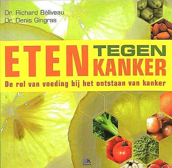Beliveau , Dr . Richard . & Dr . Denis Gingras . [ isbn 9789021581859 ] 1424 - Eten Tegen Kanker . ( De rol van voeding bij het ontstaan van kanker . ) De toename van kanker in onze samenleving heeft veel meer te maken met levensstijl dan met erfelijkheid, ontdekten Richard Béliveau en Denis Gingras. In Eten tegen kanker -
