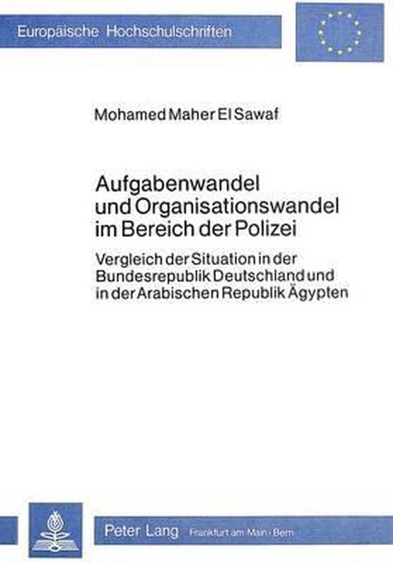 Sawaf, Mohamed Maher El. - Aufgabenwandel und Organisationswandel im Bereich der Polizei : Vergleich der Situation in der Bundesrepublik Deutschland und in der Arabischen Republik Ägypten.